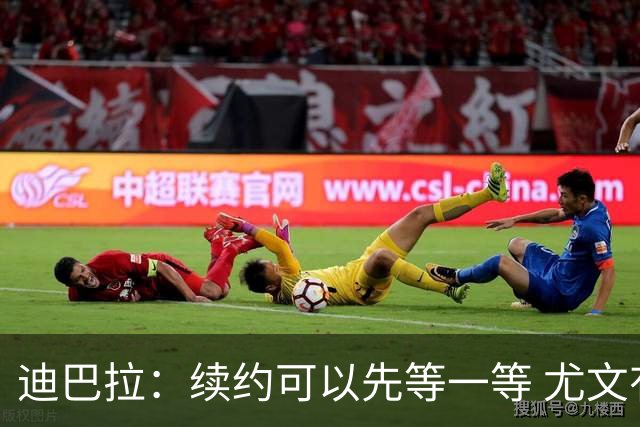 迪巴拉：续约可以先等一等 尤文有很多事要处理